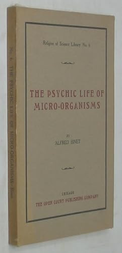 The Psychic Life of Micro-Organisms: A Study in Experimental Psychology (Religion of Science Libr...