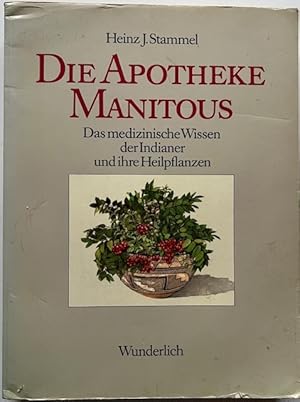 Die Apotheke Manitous. Das medizinische Wissen der Indianer und ihre Heilpflanzen.