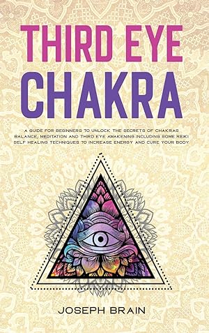 Imagen del vendedor de Third Eye Chakra: A Guide for Beginners to Unlock The Secrets of Chakras Balance, Meditation and Third Eye Awakening Including Some Reiki Self Healing Techniques to Increase Energy and Cure Your Body a la venta por Redux Books