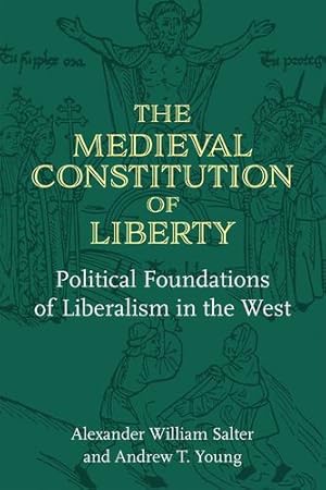 Image du vendeur pour The Medieval Constitution of Liberty: Political Foundations of Liberalism in the West by Salter, Alexander William, Young, Andrew T [Paperback ] mis en vente par booksXpress