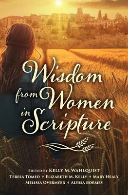 Seller image for Wisdom from Women in Scripture by Wahlquist, Kelly M., Tomeo, Teresa, Kelly, Elizabeth M., Healy, Mary, Overmyer, Melissa, Bormes, Alyssa [Paperback ] for sale by booksXpress