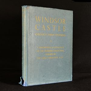 Windsor Castle Through Three Centuries: A Description and Catalogue of the Windsor Collection For...