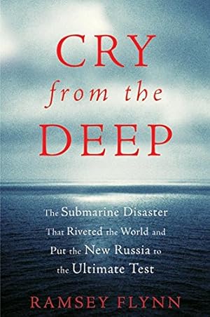 Seller image for Cry from the Deep: The Submarine Disaster That Riveted the World and Put the New Russia to the Ultimate Test for sale by Redux Books