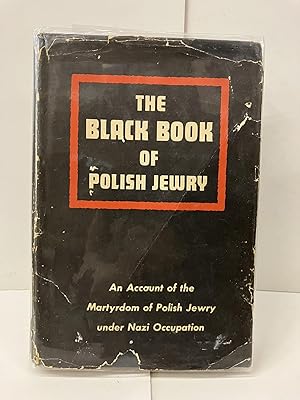 The Black Book of Polish Jewry: An Account of the Martyrdom of Polish Jewry under the Nazi Occupa...