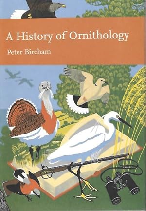 Seller image for A History of Ornithology (New Naturalist 104) for sale by PEMBERLEY NATURAL HISTORY BOOKS BA, ABA