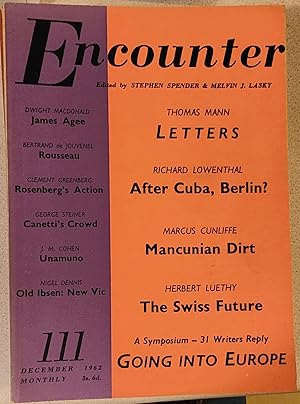 Image du vendeur pour Encounter Magazine 1962 December Vol XIX No 6 / Letters by Thomas Mann; Life in the Industrial North by Marcus Cunliffe; Has Switzerland a Future? by Herbert Luethy; Jean-Jacques Rousseau by Bertrand de Jouvenel; "And Thou Beside Me Singing" by Nigel Dennis; After Cuba, Berlin? by Richard Lowenthal; Going Into Europe: A Symposium; Folding Chairs by Gunter Grass; Cathedral Town by John Montague; James Son and Spice by James Reeves; Morning by Harry Fainlight; How Art Writing Earns Its Bad Name by Clement Greenberg; James Agee by Dwight Macdonald; Canetti's Crowd by George Steiner; Unamuno's Sense of Life by J.M. Cohen; Letters. mis en vente par Shore Books