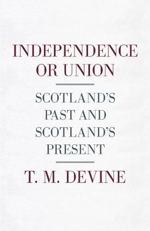 Imagen del vendedor de Independence or Union: Scotland's Past and Scotland's Present a la venta por WeBuyBooks