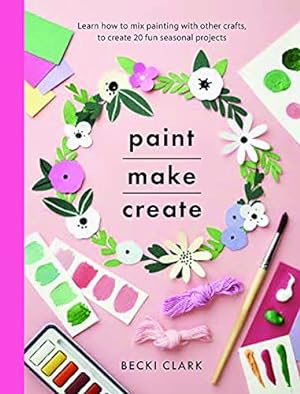 Bild des Verkufers fr Paint, Make and Create: A Creative Guide with 25 Painting and Craft Projects (Crafts) zum Verkauf von WeBuyBooks