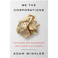 Seller image for We the Corporations How American Businesses Won Their Civil Rights for sale by eCampus