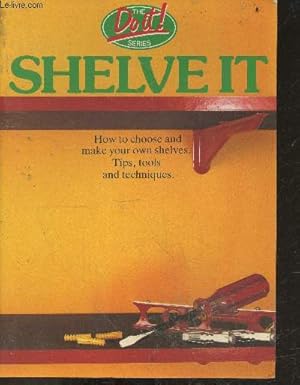 Seller image for Shelve it - the do it series - how to choose and make your own shelves - tips, tools and techniques- wall mounted shelves, built in shelves, free standing shelves, materials, fittings, . for sale by Le-Livre