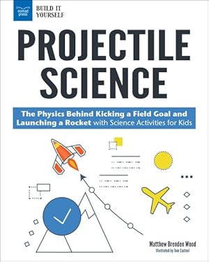 Immagine del venditore per Projectile Science : The Physics Behind Kicking a Field Goal and Launching a Rocket With Science Activities for Kids venduto da GreatBookPrices