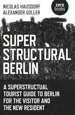 Image du vendeur pour Superstructural Berlin : A Superstructural Tourist Guide to Berlin for the Visitor and the New Resident mis en vente par GreatBookPrices
