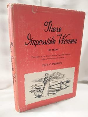 These Impossible Women; 100 Years, The Story of the United Baptist Women's Missionary Union of th...