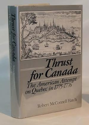 Thurst For Canada The American Attempt On Quebec In 1775-1776