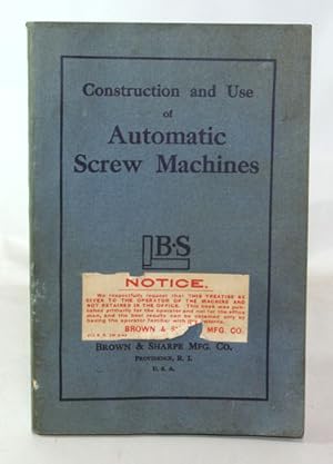 Image du vendeur pour Construction and Use of Brown & Sharpe Automatic Screw Machines Also Automatic Turret Forming Machines and Automatic Cutting-Off Machines mis en vente par Town's End Books, ABAA