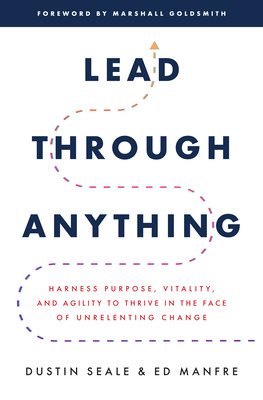 Seller image for Lead Through Anything : Harness Purpose, Vitality, and Agility to Thrive in the Face of Unrelenting Change for sale by GreatBookPrices