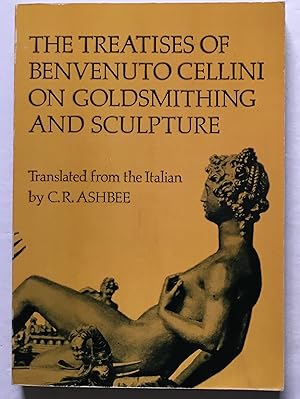 The Treatises of Benvenuto Cellini on Goldsmithing and Sculpture.