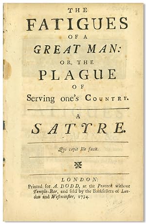 THE FATIGUES OF A GREAT MAN: OR, THE PLAGUE OF SERVING ONE'S COUNTRY. A SATYRE