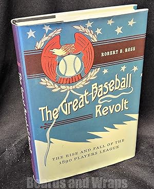 The Great Baseball Revolt The Rise and Fall of the 1890 Players League