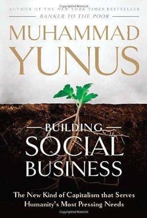 Seller image for Building Social Business: The New Kind of Capitalism That Serves Humanity's Most Pressing Needs for sale by WeBuyBooks