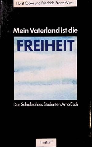 Bild des Verkufers fr Mein Vaterland ist die Freiheit : das Schicksal des Studenten Arno Esch. zum Verkauf von books4less (Versandantiquariat Petra Gros GmbH & Co. KG)