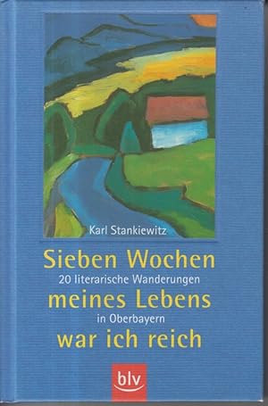 Sieben Wochen meines Lebens war ich reich. 20 literarische Wanderungen in Oberbayern.