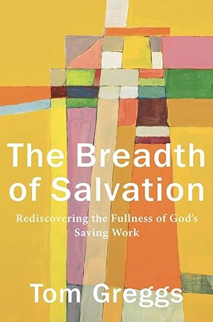 The Breadth of Salvation: Rediscovering the Fullness of God's Saving Work
