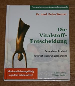 Die Vitalstoff-Entscheidung. Gesund und fit durch natürliche Nahrungsergänzung. Das umfassende An...