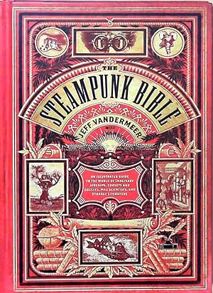 Steampunk Bible: An Illustrated Guide to the World of Imaginary Airships, Corsets and Goggles, Ma...