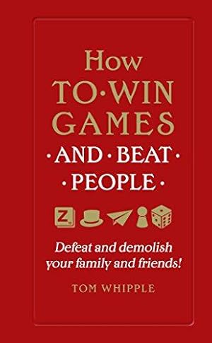 Seller image for How to win games and beat people: Defeat and demolish your family and friends! for sale by WeBuyBooks