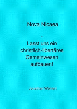 Bild des Verkufers fr Nova Nicaea : Lasst uns ein christlich-libertres Gemeinwesen aufbauen! zum Verkauf von AHA-BUCH GmbH