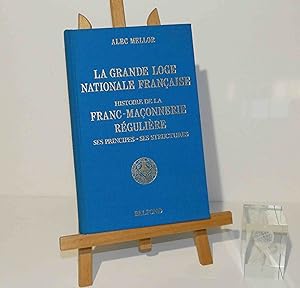La Grande Loge Nationale Francaise. Histoire de la Franc-Maçonnerie régulière. Ses principes - Se...