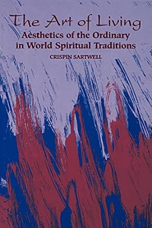 Bild des Verkufers fr The Art of Living: Aesthetics of the Ordinary in World Spiritual Traditions zum Verkauf von WeBuyBooks
