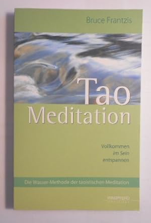 Tao Meditation: Vollkommen im Sein entspannen - Die Wasser-Methode der taoistischen Meditation.