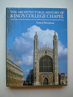 Seller image for The Architectural History of King's College Chapel: Its Place in the Development of Late Gothic Architecture in England and France for sale by WeBuyBooks