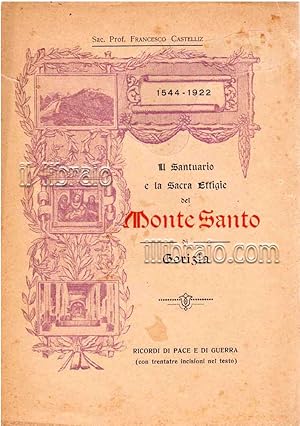 Il santuario e la sacra effigie del Monte Santo di Gorizia. Ricordi di Pace e di guerra 1544 - 1922