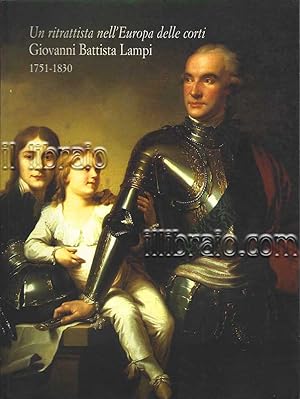 Un ritrattista nell'Europa delle corti: Giovanni Battista Lampi, 1751 - 1830