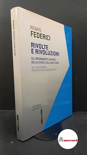 Seller image for Federici, Renato. Rivolte e rivoluzioni : gli ordinamenti giuridici dello Stato e dell'anti-Stato. Napoli Editoriale scientifica, 2019 for sale by Amarcord libri