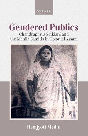 Bild des Verkufers fr Gendered Publics : Chandraprava Saikiani and the Mahila Samiti in Colonial Assam zum Verkauf von AHA-BUCH GmbH