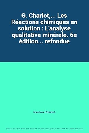 Seller image for G. Charlot,. Les Ractions chimiques en solution : L'analyse qualitative minrale. 6e dition. refondue for sale by Ammareal