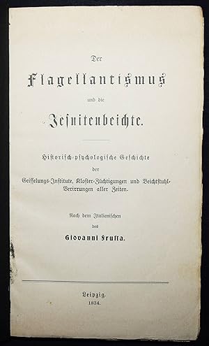 Bild des Verkufers fr Der Flagellantismus und die Jesuitenbeichte. Historisch-psychologische Geschichte der Geisselungs-Institute, Kloster-Zchtigungen und Beichtstuhl-Verirrungen aller Zeiten. Nach dem Italienischen des Giovanni Frusta. zum Verkauf von Antiquariat Haufe & Lutz