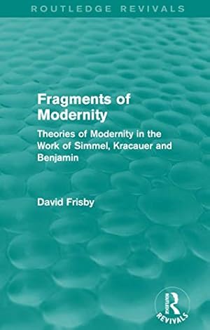 Bild des Verkufers fr Fragments of Modernity (Routledge Revivals): Theories of Modernity in the Work of Simmel, Kracauer and Benjamin zum Verkauf von WeBuyBooks