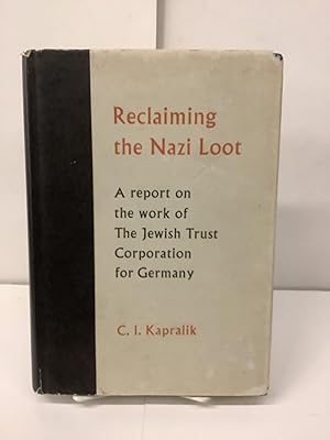 Reclaiming the Nazi Loot; A Report on the Work of the Jewish Trust Corporation for Germany