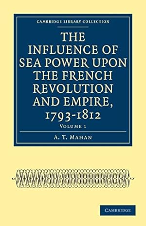 Bild des Verkufers fr The Influence of Sea Power upon the French Revolution and Empire, 1793-1812: Volume 1 (Cambridge Library Collection - Naval and Military History) zum Verkauf von WeBuyBooks
