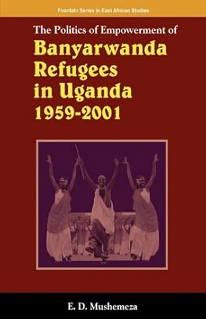 Bild des Verkufers fr The Politics of Empowerment of Banyarwanda Refugees in Uganda 1959-2001 zum Verkauf von WeBuyBooks