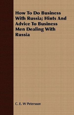 Bild des Verkufers fr How To Do Business With Russia; Hints And Advice To Business Men Dealing With Russia zum Verkauf von WeBuyBooks