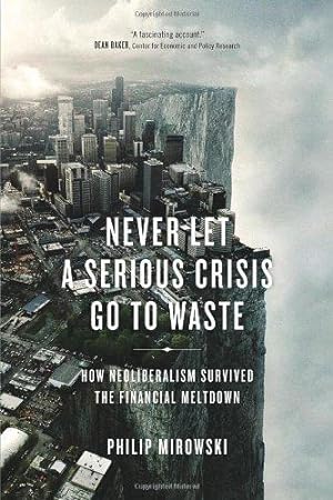 Imagen del vendedor de Never Let a Serious Crisis Go to Waste: How Neoliberalism Survived the Financial Meltdown a la venta por WeBuyBooks