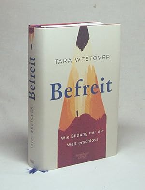 Seller image for Befreit : wie Bildung mir die Welt erschloss / Tara Westover ; aus dem amerikanischen Englisch von Eike Schnfeld for sale by Versandantiquariat Buchegger