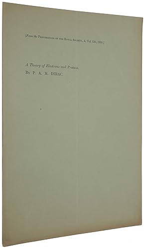 A Theory of Electrons and Protons. Offprint from Proceedings of the Royal Society, Series A, Vol....