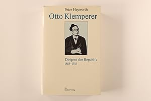 OTTO KLEMPERER. Dirigent d. Republik 1885 - 1933